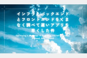 インフラとバックエンドとフロントエンドをくまなく調べて遅いアプリを早くした件